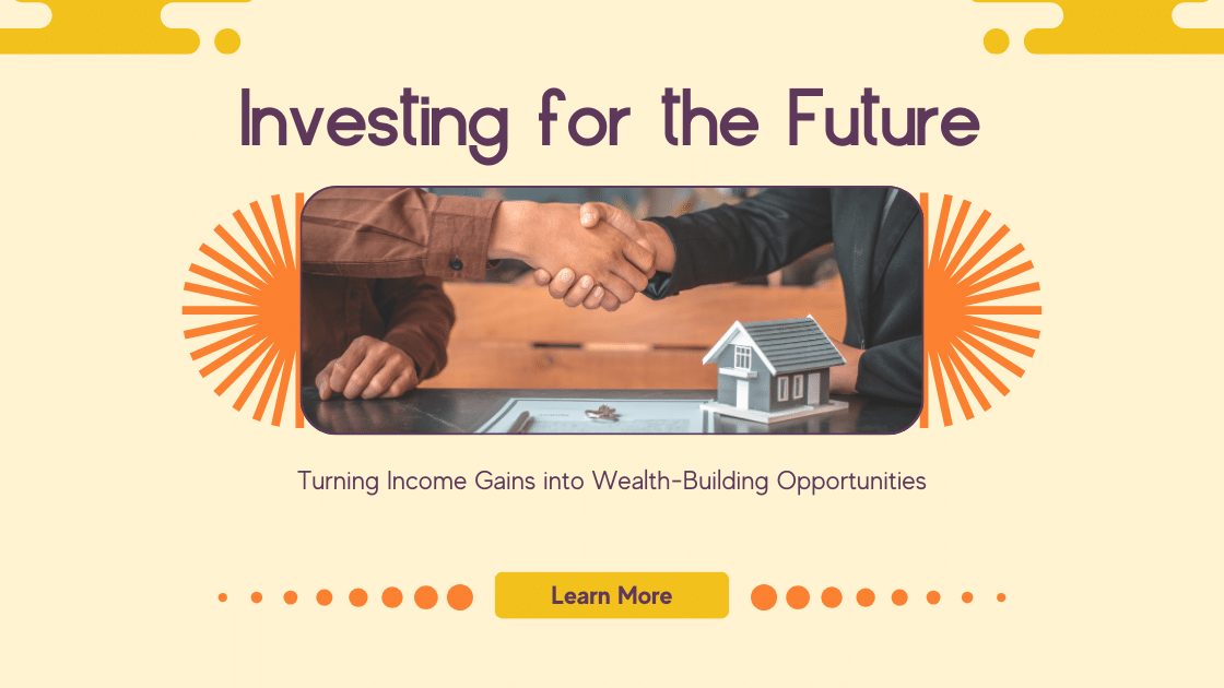 Investing for the Future: Turning Income Gains into Wealth-Building Opportunities